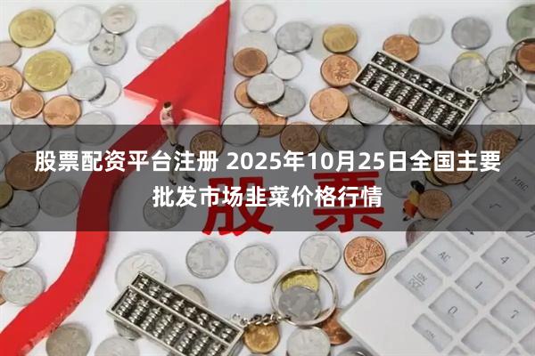 股票配资平台注册 2025年10月25日全国主要批发市场韭菜价格行情