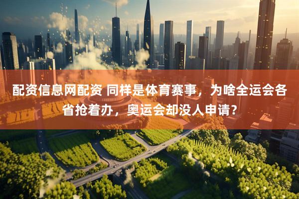 配资信息网配资 同样是体育赛事，为啥全运会各省抢着办，奥运会却没人申请？
