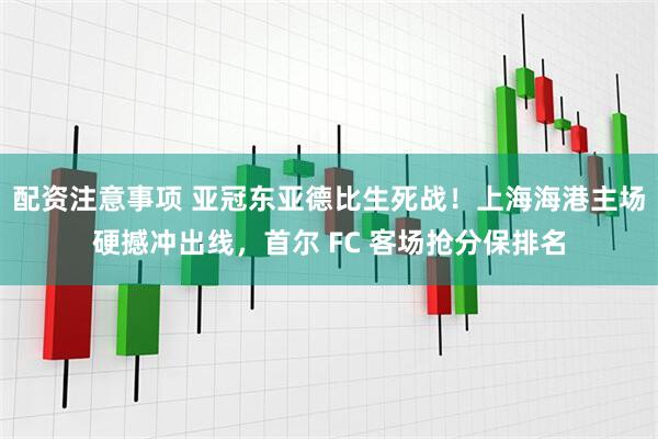 配资注意事项 亚冠东亚德比生死战！上海海港主场硬撼冲出线，首尔 FC 客场抢分保排名