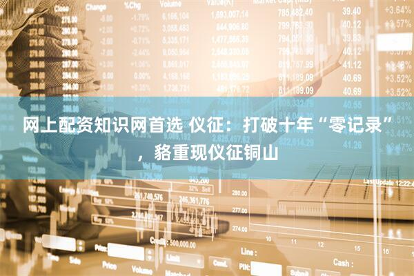 网上配资知识网首选 仪征：打破十年“零记录”，貉重现仪征铜山